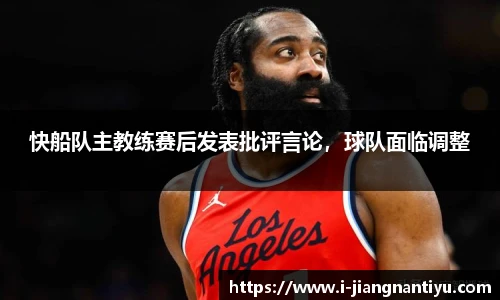 快船队主教练赛后发表批评言论，球队面临调整