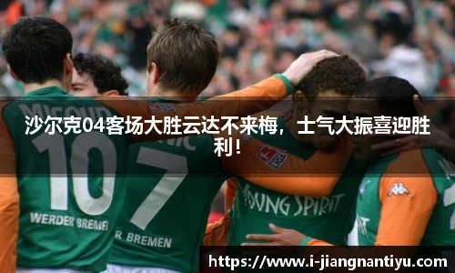 沙尔克04客场大胜云达不来梅，士气大振喜迎胜利！