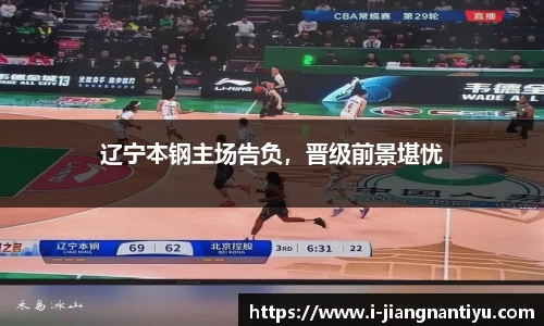 辽宁本钢主场告负，晋级前景堪忧