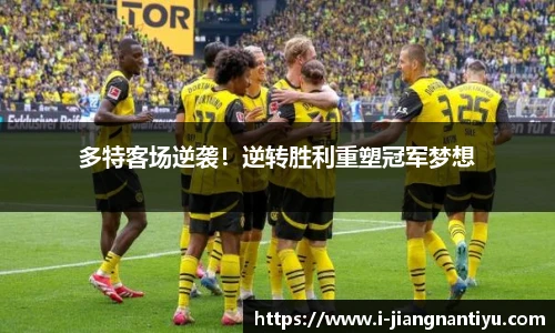 多特客场逆袭！逆转胜利重塑冠军梦想