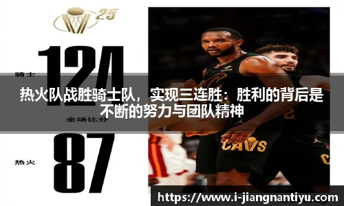 热火队战胜骑士队，实现三连胜：胜利的背后是不断的努力与团队精神